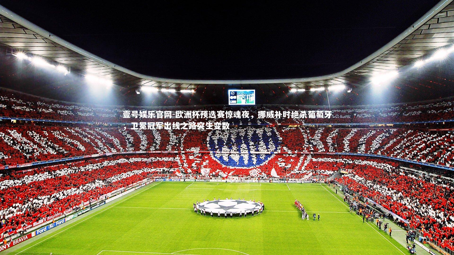 壹号娱乐官网-欧洲杯预选赛惊魂夜，挪威补时绝杀葡萄牙，卫冕冠军出线之路突生变数-第1张图片-壹号娱乐官网