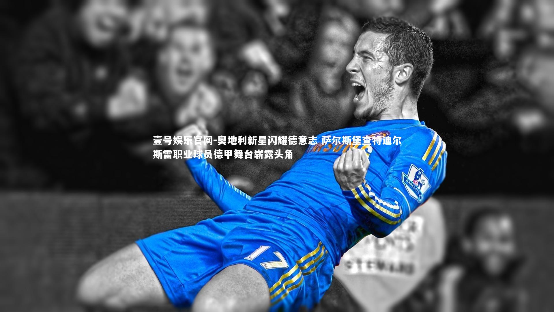 壹号娱乐官网-奥地利新星闪耀德意志 萨尔斯堡查特迪尔斯雷职业球员德甲舞台崭露头角-第2张图片-壹号娱乐官网